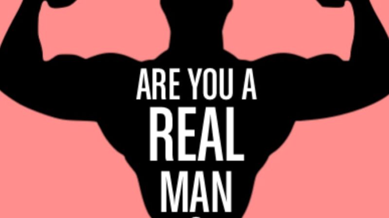 ”Are you a real man?”