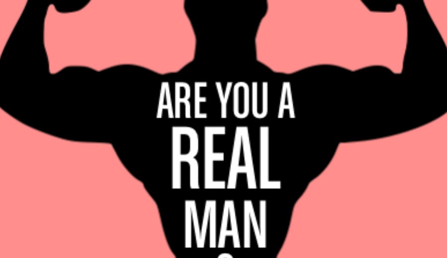 ”Are you a real man?”