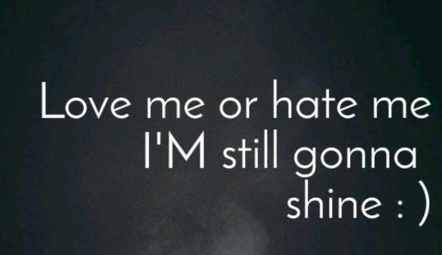 “Love me or hate me, I’m still gonna shine”