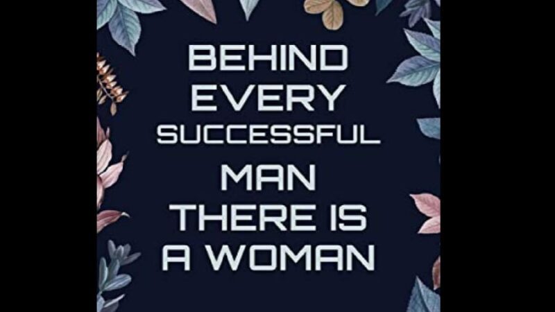 Indeed, behind every successful man there is always a woman